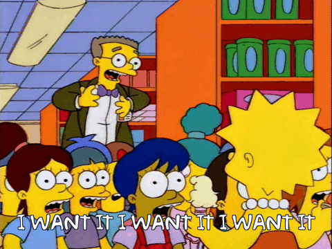 Image: https://frinkiac.com/gif/S05E14/1265763/1266814.gif?b64lines=SSB3YW50IGl0IEkgd2FudCBpdCBJIHdhbnQgaXQ=