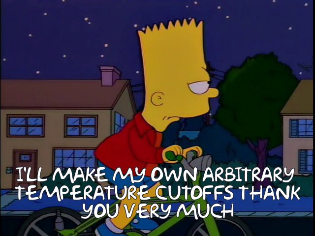 Image: https://frinkiac.com/meme/S06E14/234500.jpg?lines=I%27ll+make+my+own+arbitrary+%0Atemperature+cutoffs+thank%0Ayou+very+much